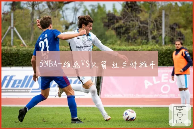 5NBA-雄鹿VS火箭 杜兰特摊手