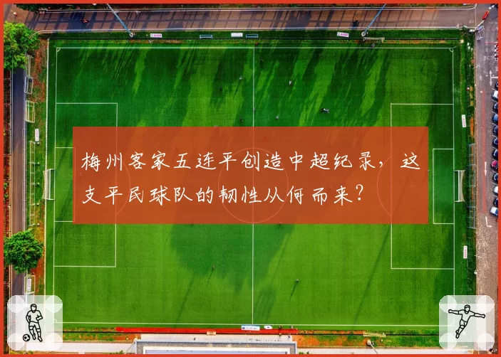 梅州客家五连平创造中超纪录，这支平民球队的韧性从何而来？