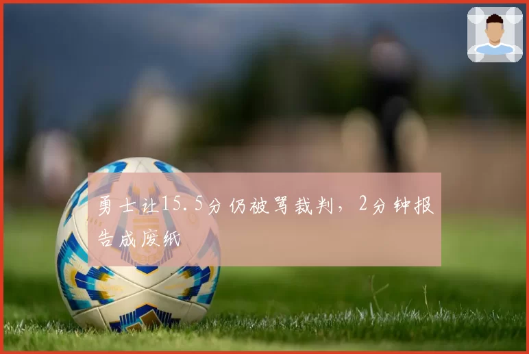 勇士让15.5分仍被骂裁判，2分钟报告成废纸