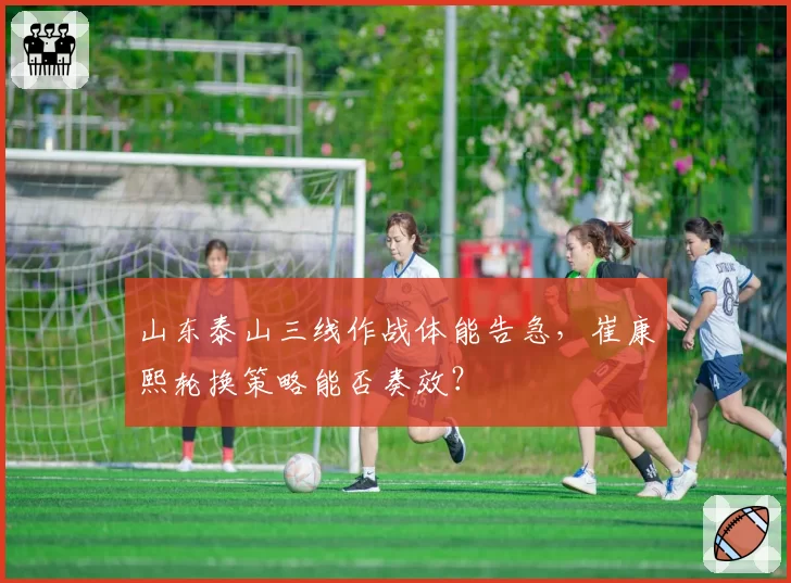 山东泰山三线作战体能告急，崔康熙轮换策略能否奏效？