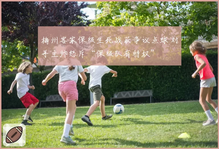 梅州客家保级生死战获争议点球 对手主帅怒斥“保级队有特权”